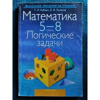 Т.П. Кубеко и др. Математика 5-8 классы. Логические задачи // Серия: Школьникам, абитуриентам, учащимся