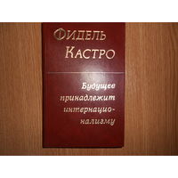 Кастро Фидель. Будущее принадлежит интернационализму.