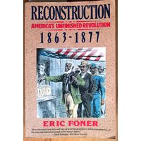 Eric Foner. Reconstruction: America's Unfinished Revolution. 1863-1877. // Эрик Фонер. Реконструкция: Незавершенная революция в Америке. 1863–1877 гг.
