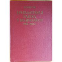 АРХЕАЛАГIЧНАЯ НАВУКА У БЕЛАРУСКАЙ ССР.  1919-1941 гг. Рэдкае выданне для гісторыкау, археолагау i усiх зацiкауленых