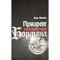 Призрак рейхсляйтера Бормана. Книга Владимира Иванова - повесть-расследование. В повести рассказано о кровавой биографии Мартина Бормана, даны версии его послевоенной судьбы.