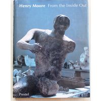 Генри Мур. // Henry Moore. From the Inside Out. (Альбом на английском языке.)