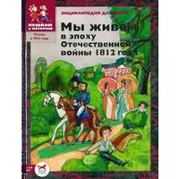 Мы живём в эпоху Отечественной войны 1812 года. Иллюстрированная энциклопедия для детей. Ирина Серкова