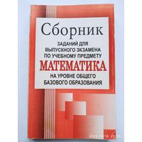 Сборник заданий для выпускного экзамена по учебному предмету "Математика" на уровне общего базового образования.