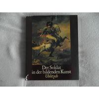 Joachim Uhlitzsch. Der Soldat in der bildenden Kunst. 15. bis 20. Jahrhundert. Солдат в изобразительном искусстве. 15-20 вв. Альбом. Berlin.